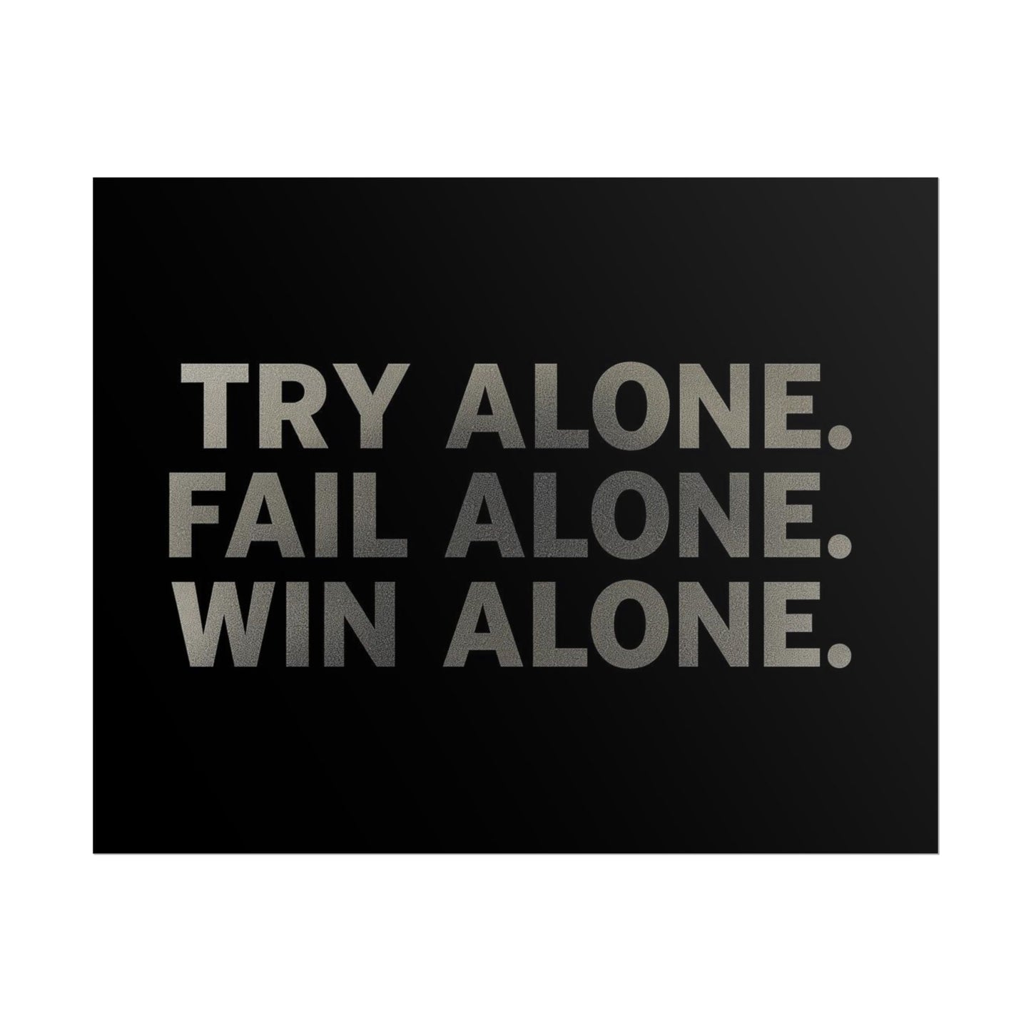 TRY ALONE. FAIL ALONE. WIN ALONE. – Minimalist Motivational Poster