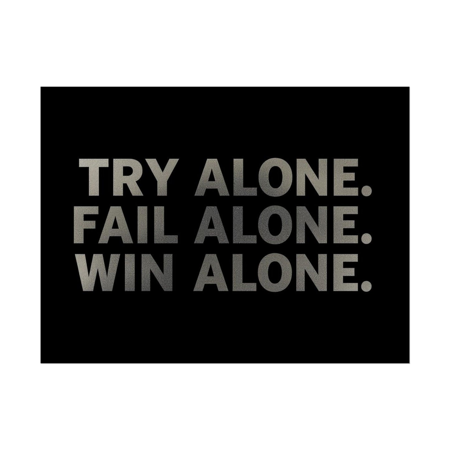TRY ALONE. FAIL ALONE. WIN ALONE. – Minimalist Motivational Poster