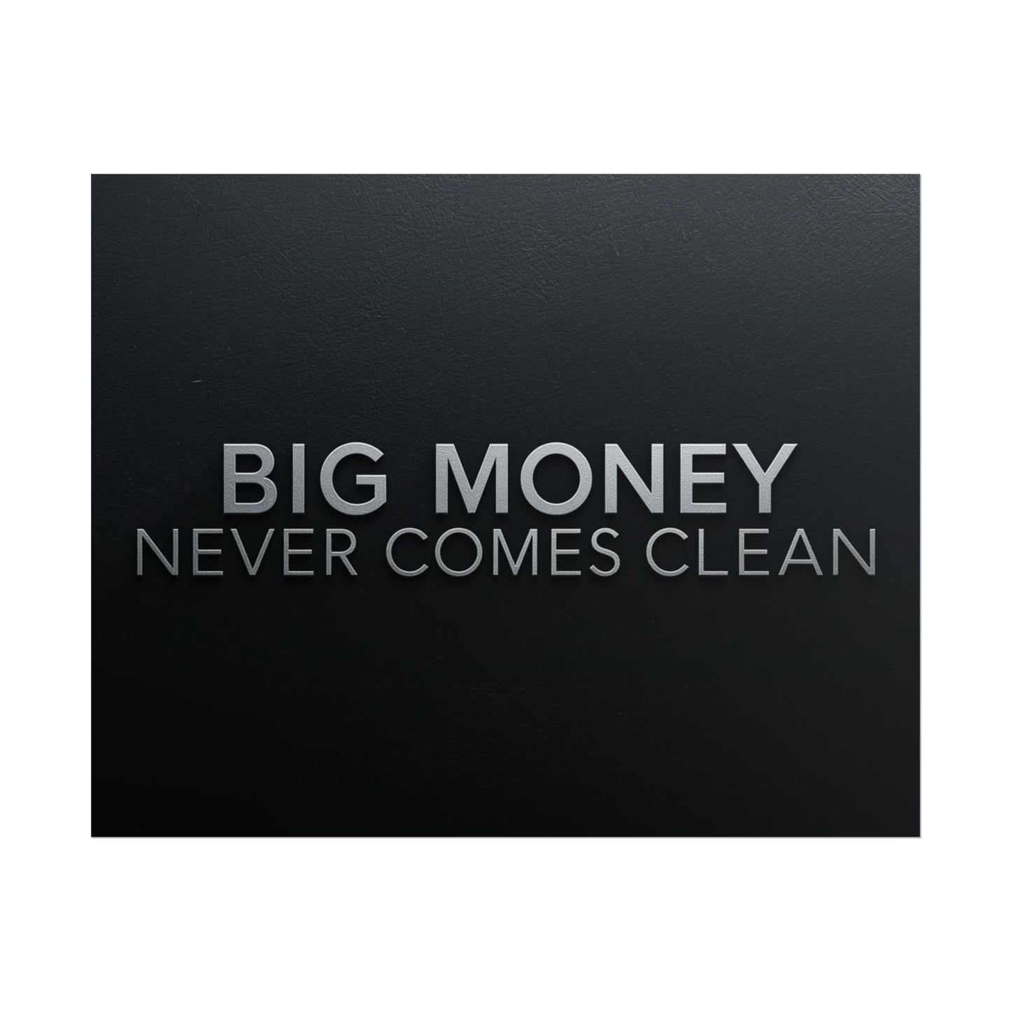 BIG MONEY NEVER COMES CLEAN – Premium Minimalist Motivational Poster