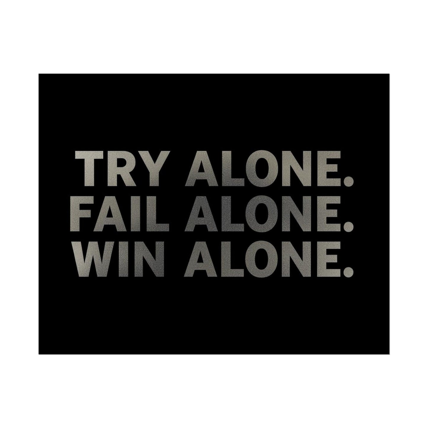TRY ALONE. FAIL ALONE. WIN ALONE. – Minimalist Motivational Poster