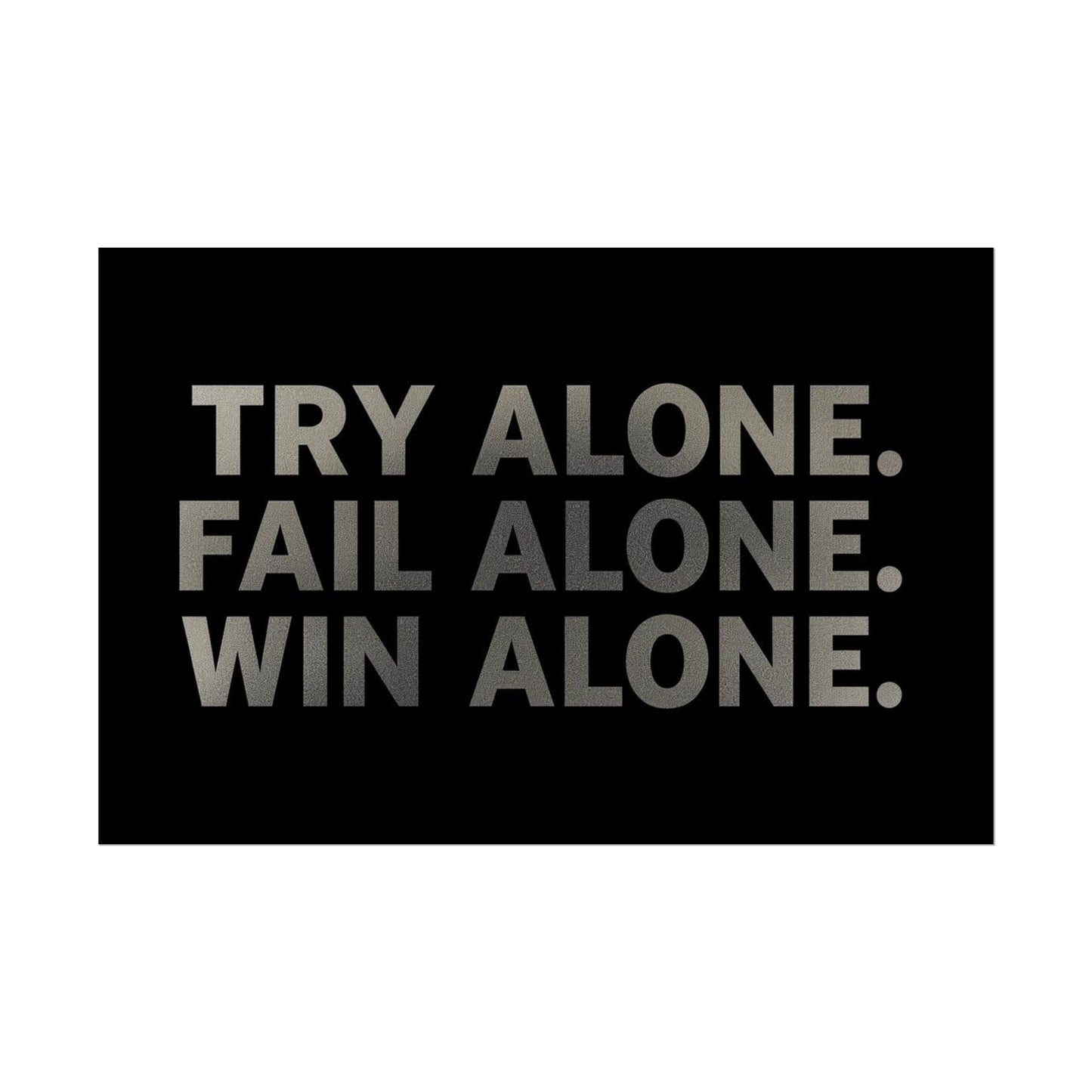 TRY ALONE. FAIL ALONE. WIN ALONE. – Minimalist Motivational Poster